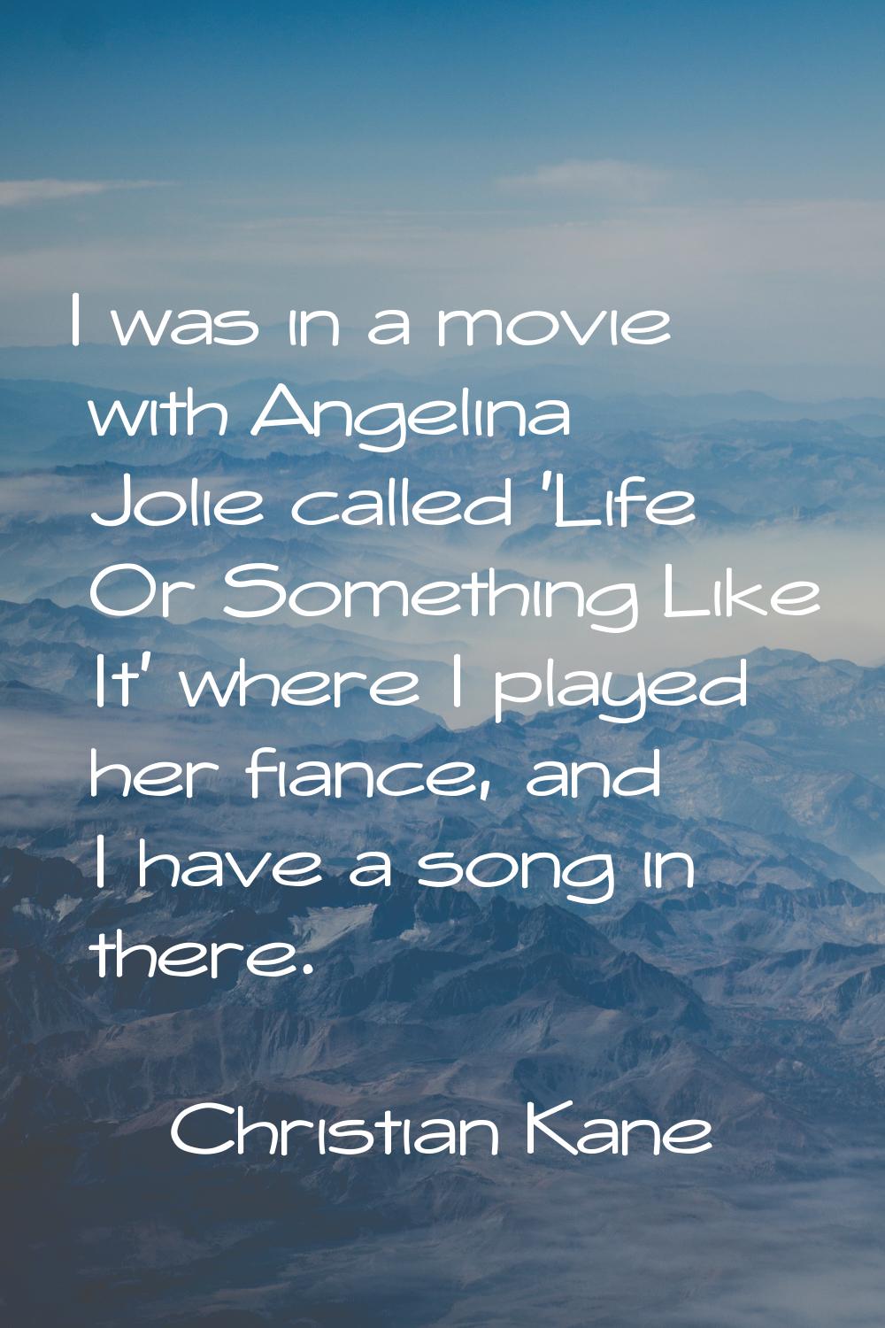 I was in a movie with Angelina Jolie called 'Life Or Something Like It' where I played her fiance, 