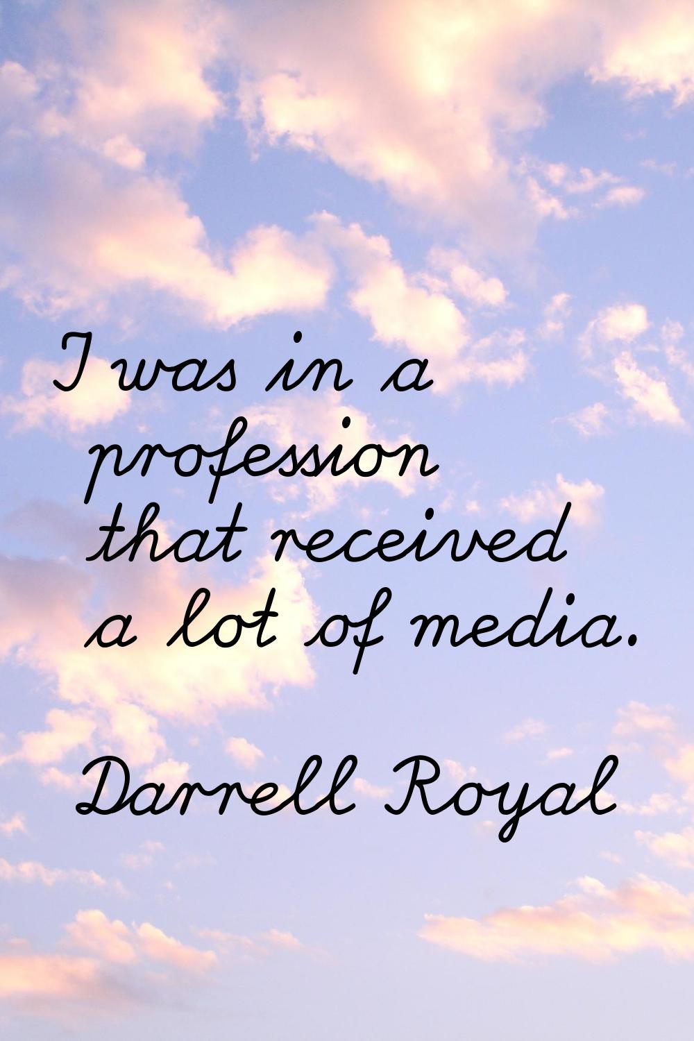 I was in a profession that received a lot of media.
