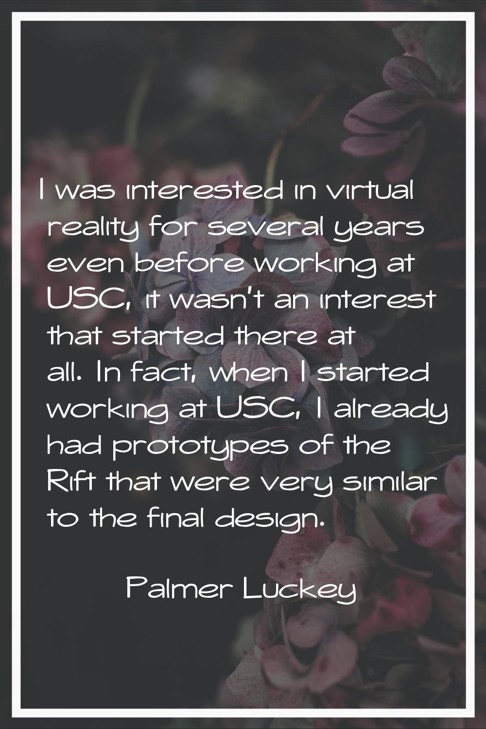 I was interested in virtual reality for several years even before working at USC, it wasn't an inte