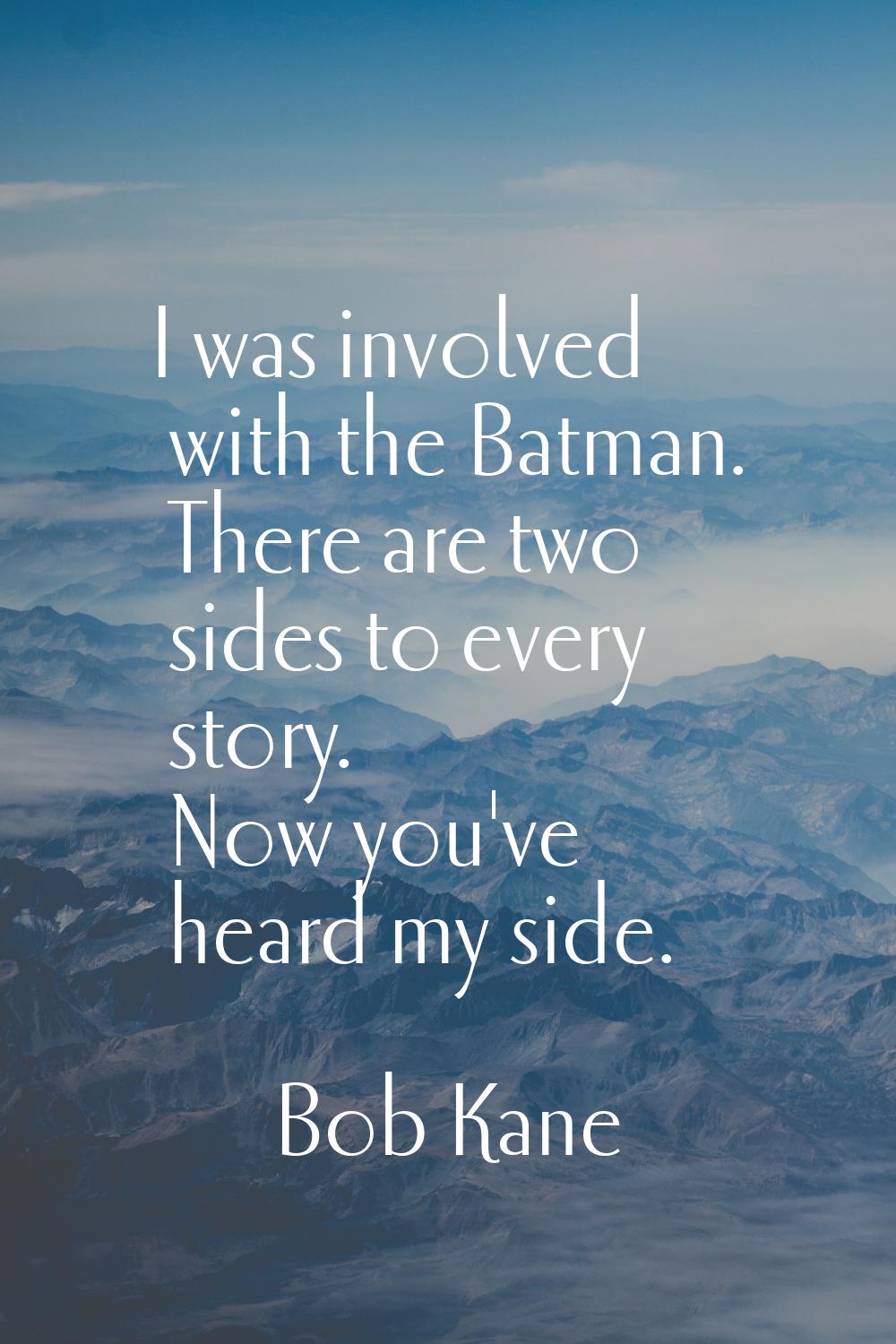 I was involved with the Batman. There are two sides to every story. Now you've heard my side.