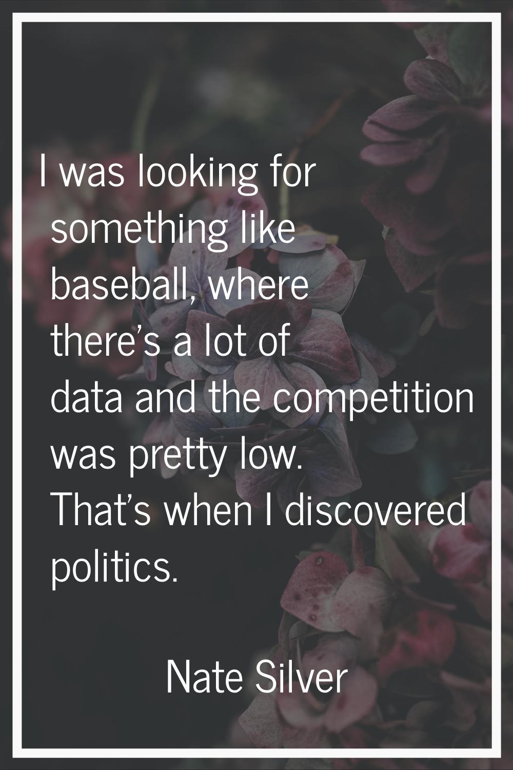 I was looking for something like baseball, where there's a lot of data and the competition was pret