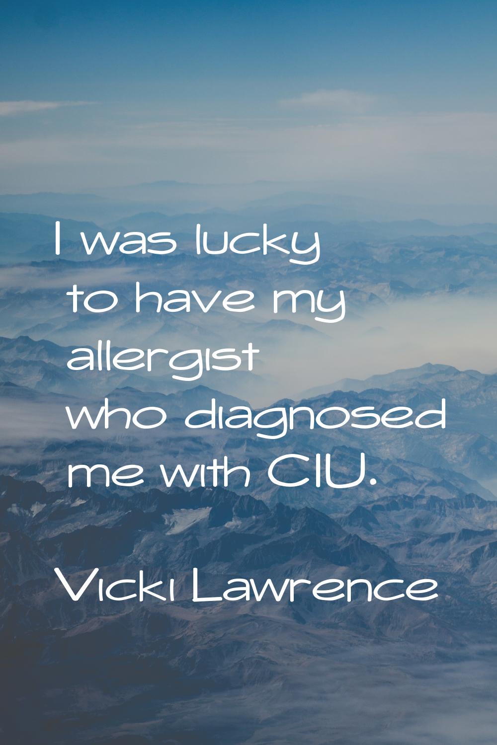 I was lucky to have my allergist who diagnosed me with CIU.