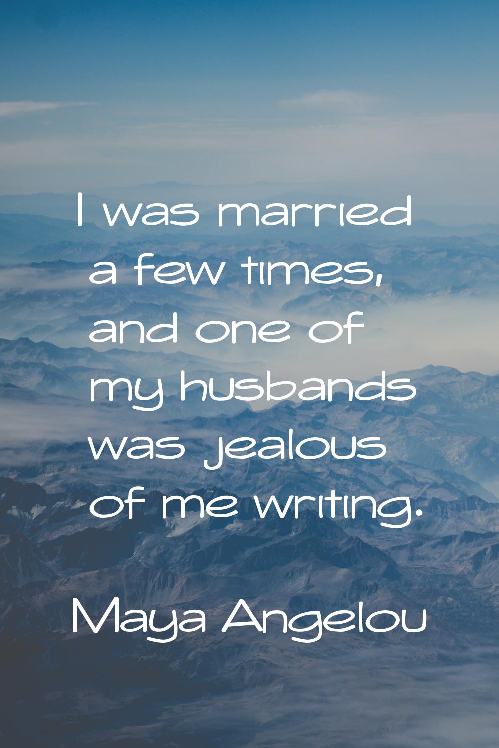 I was married a few times, and one of my husbands was jealous of me writing.
