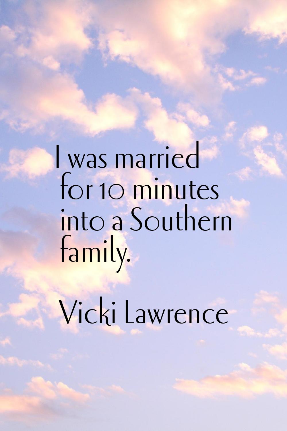 I was married for 10 minutes into a Southern family.