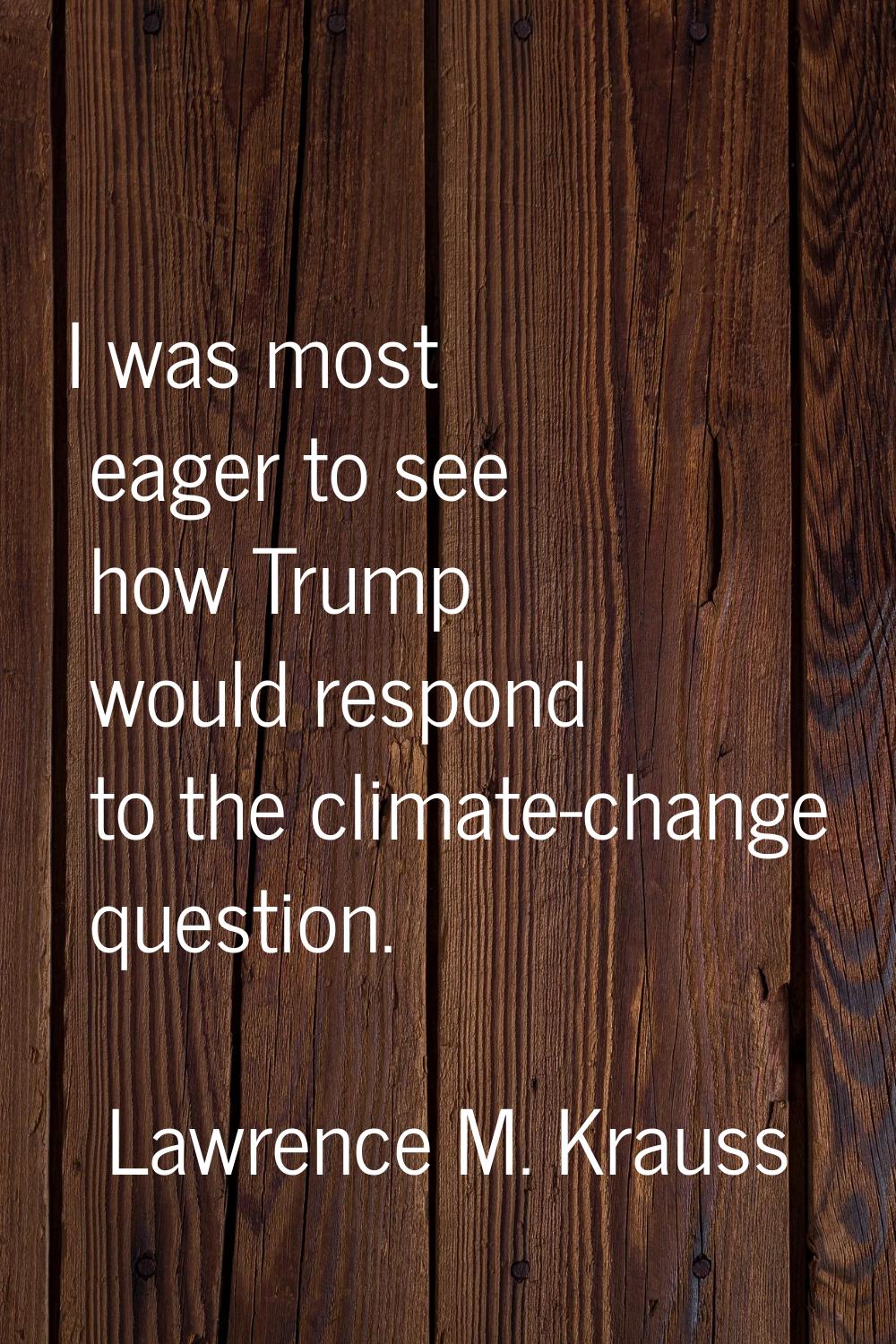 I was most eager to see how Trump would respond to the climate-change question.