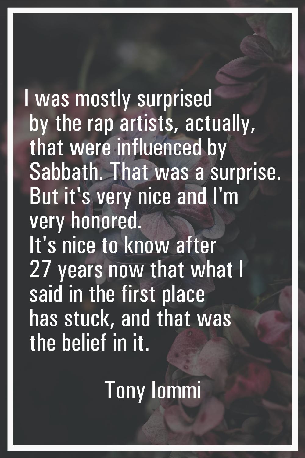 I was mostly surprised by the rap artists, actually, that were influenced by Sabbath. That was a su