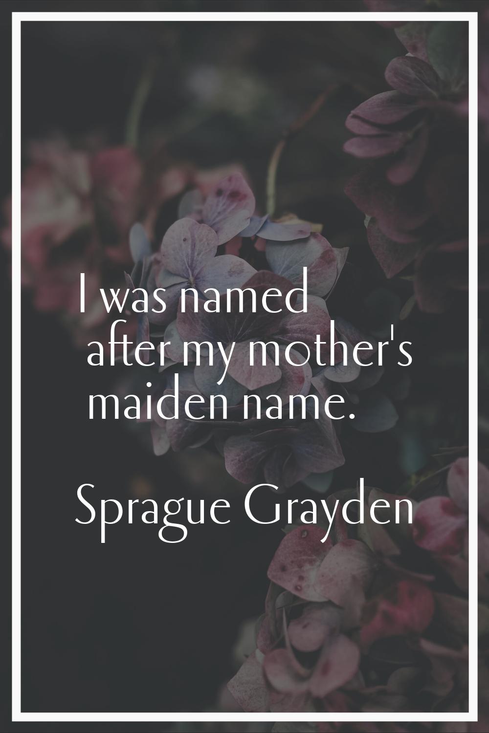 I was named after my mother's maiden name.