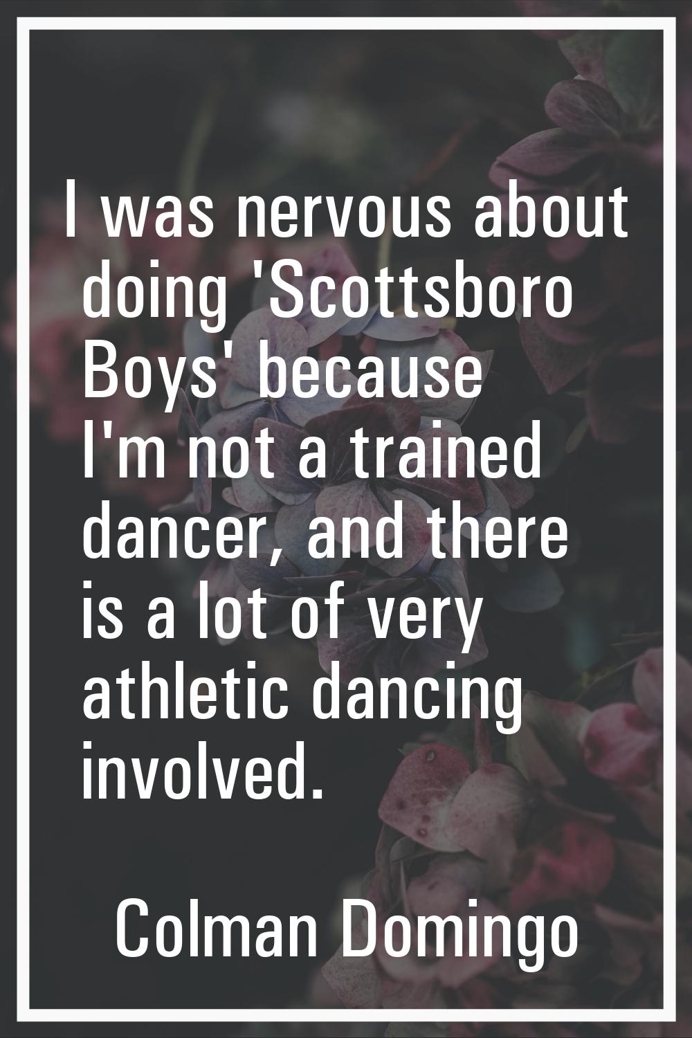I was nervous about doing 'Scottsboro Boys' because I'm not a trained dancer, and there is a lot of