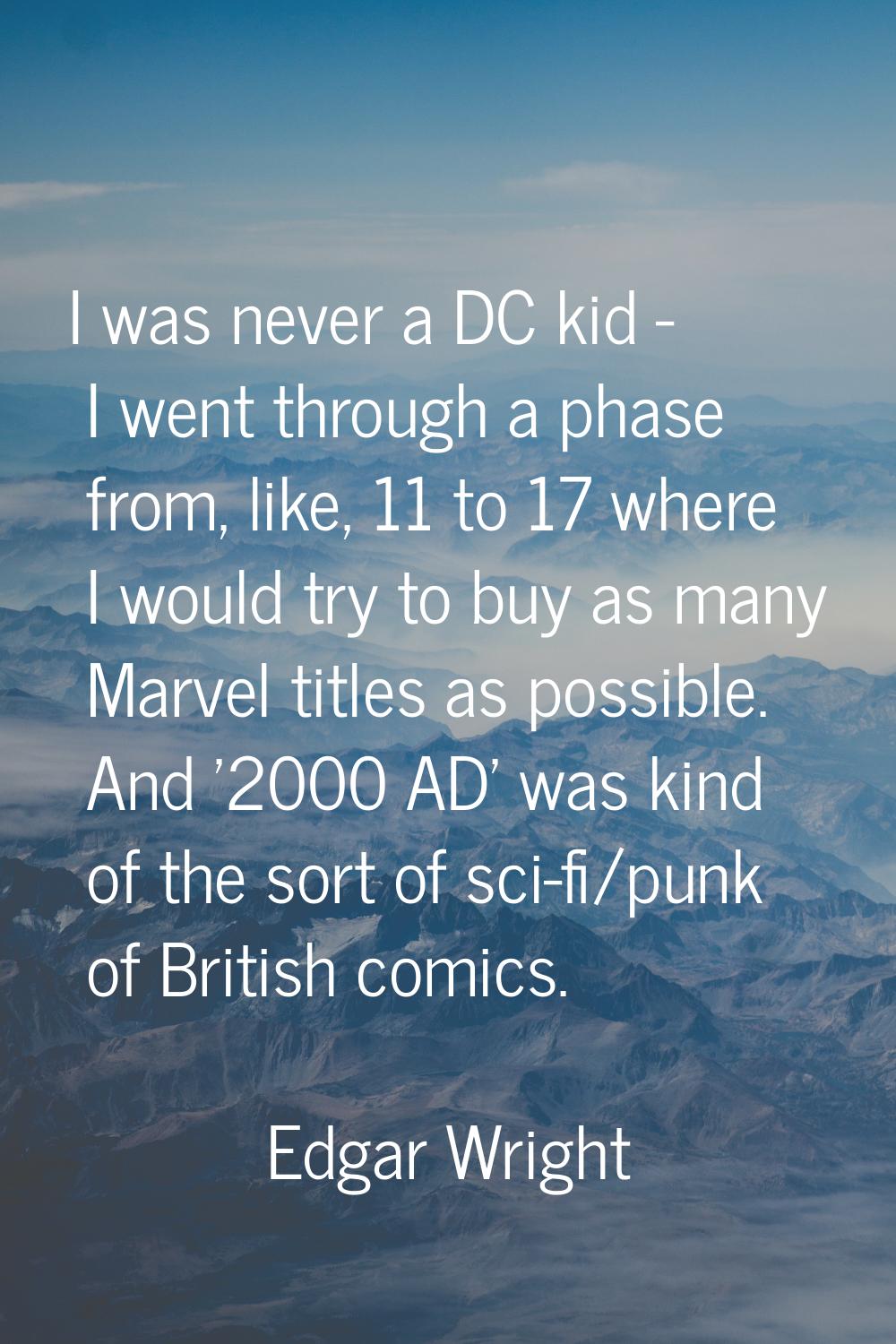 I was never a DC kid - I went through a phase from, like, 11 to 17 where I would try to buy as many