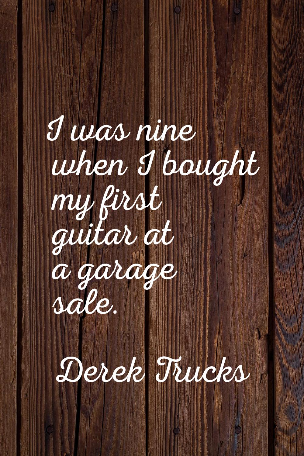 I was nine when I bought my first guitar at a garage sale.