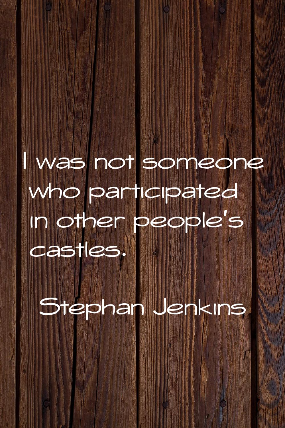 I was not someone who participated in other people's castles.