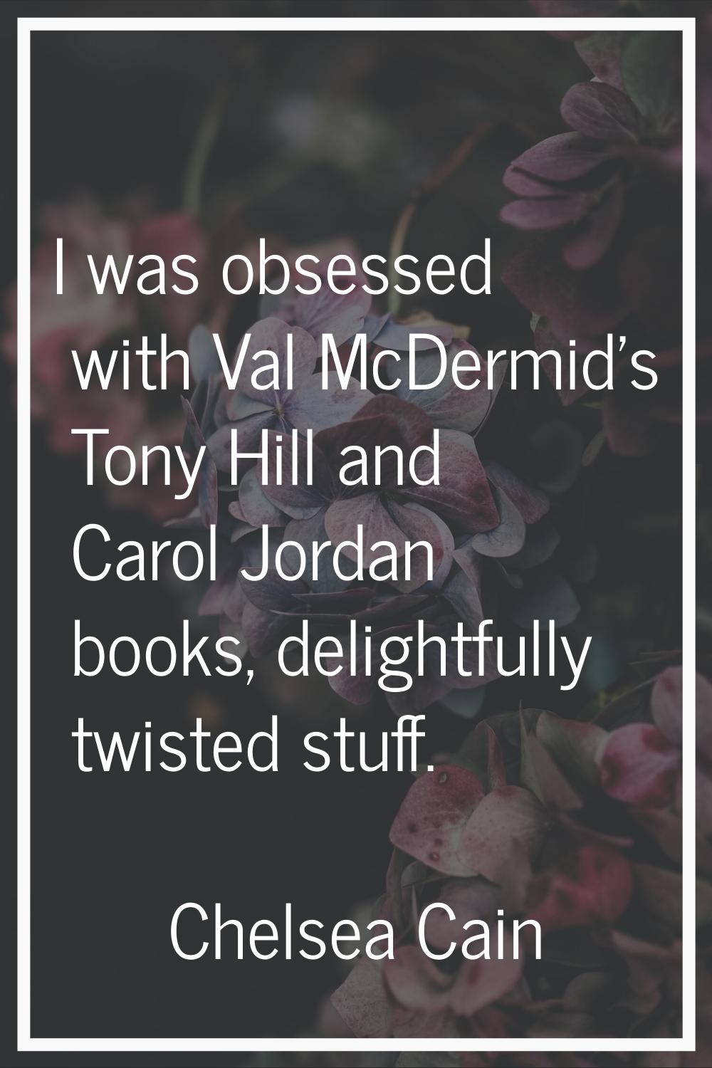 I was obsessed with Val McDermid's Tony Hill and Carol Jordan books, delightfully twisted stuff.