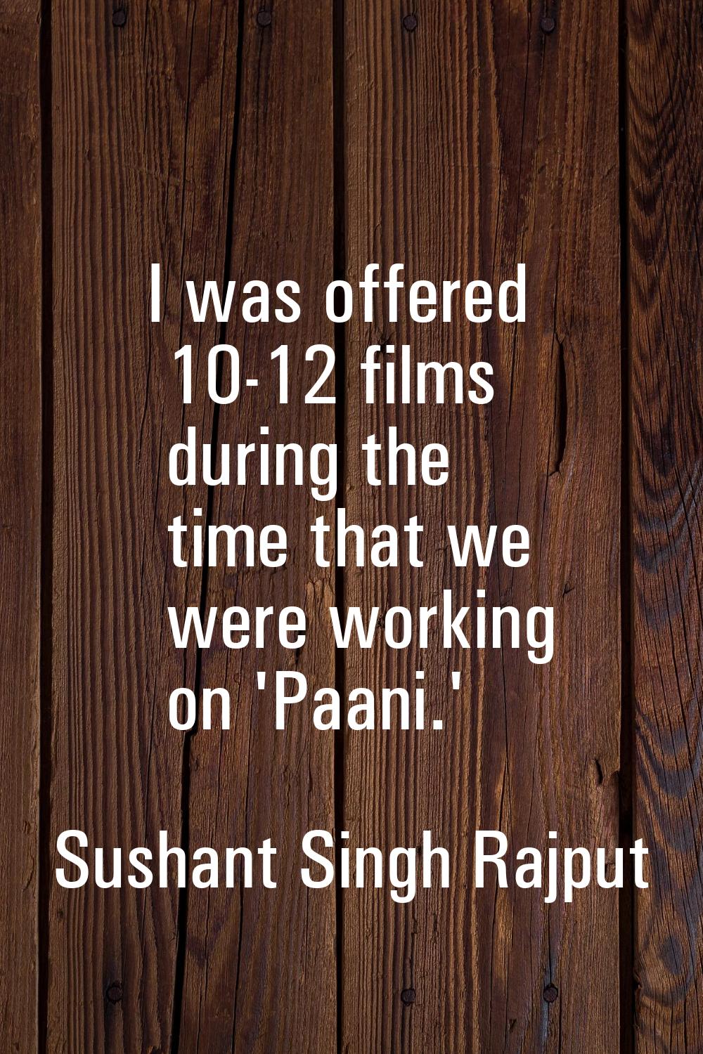I was offered 10-12 films during the time that we were working on 'Paani.'