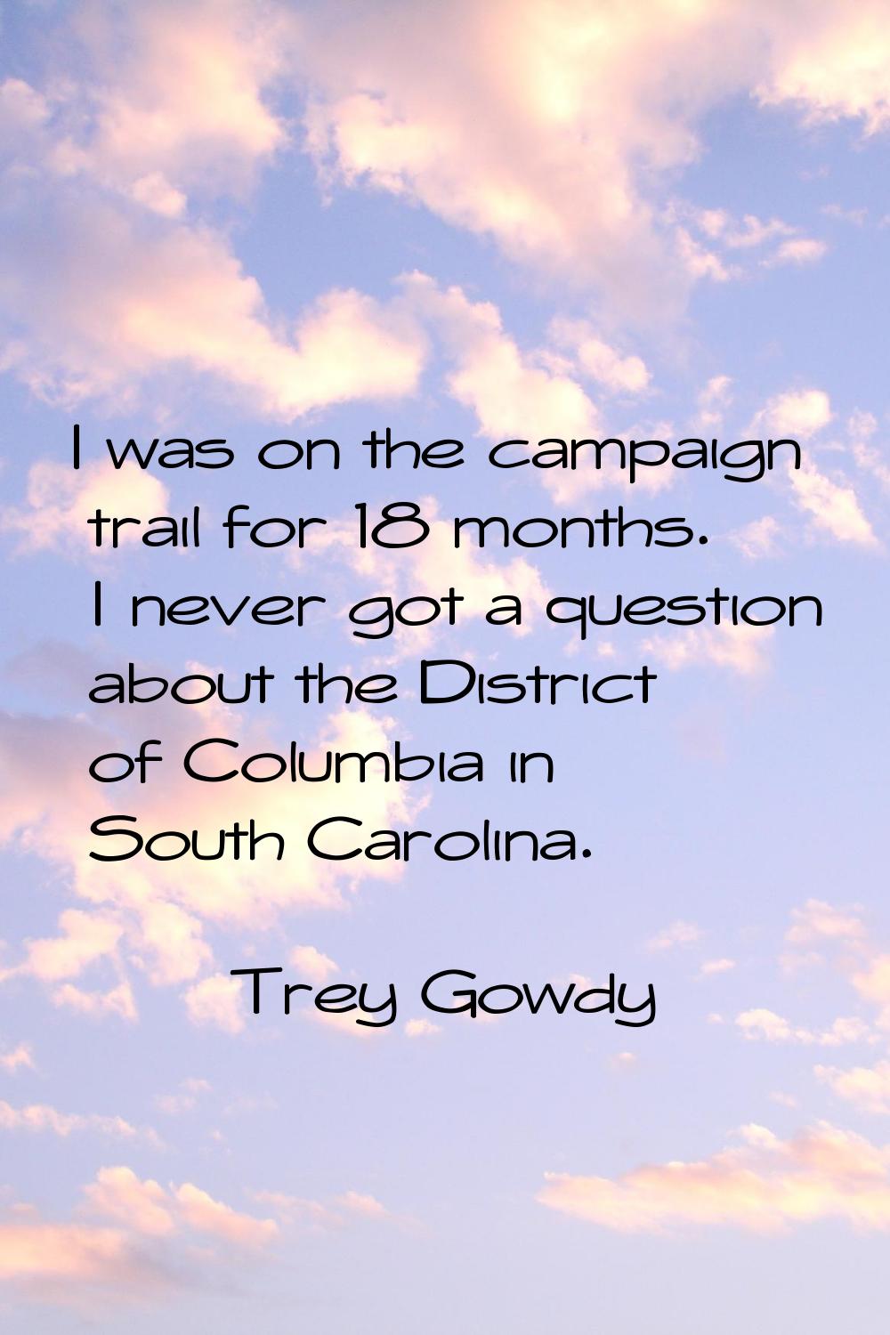 I was on the campaign trail for 18 months. I never got a question about the District of Columbia in