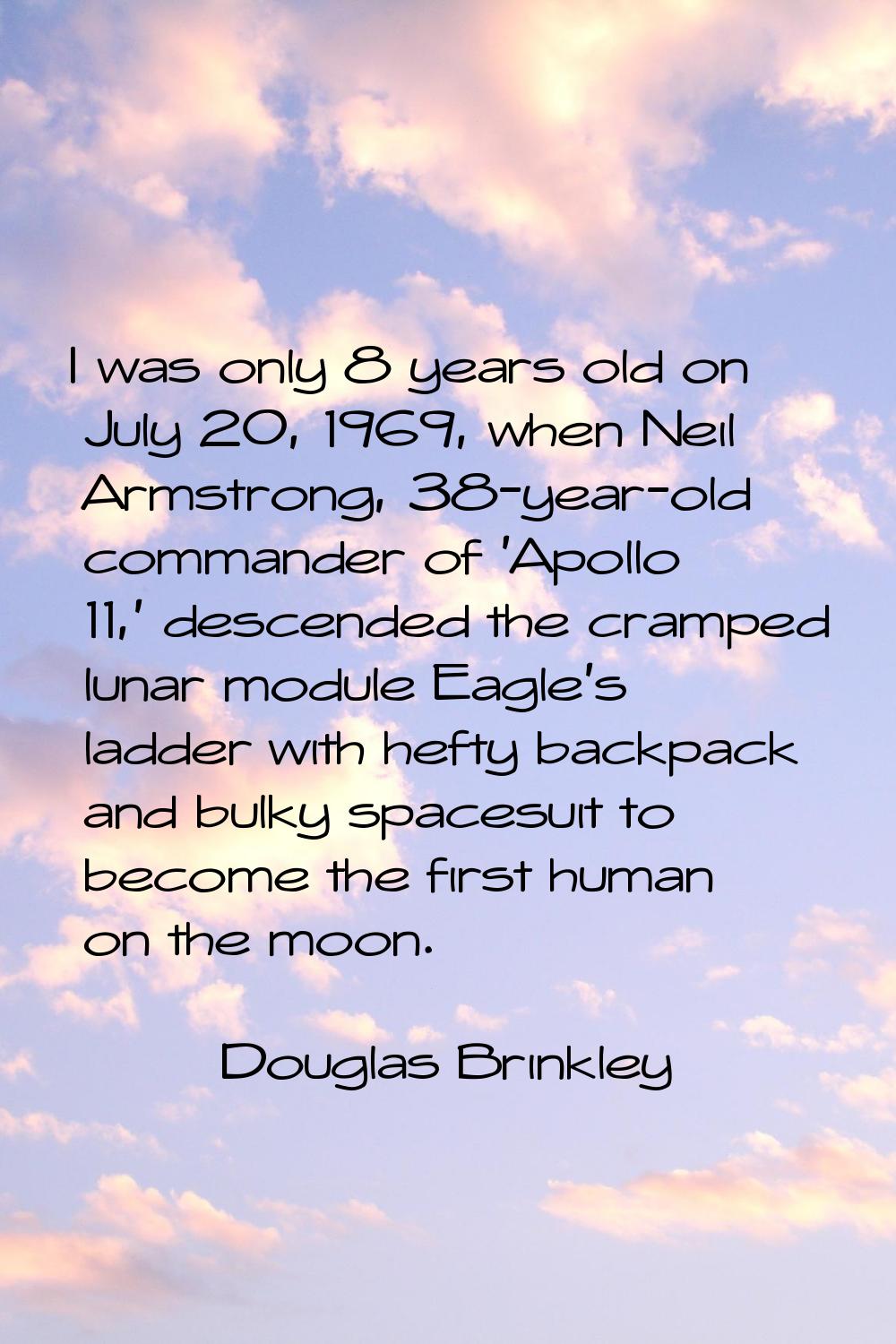 I was only 8 years old on July 20, 1969, when Neil Armstrong, 38-year-old commander of 'Apollo 11,'