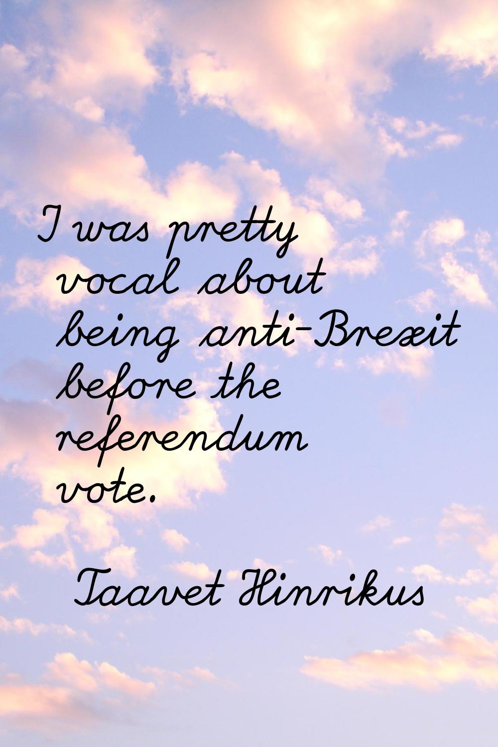 I was pretty vocal about being anti-Brexit before the referendum vote.