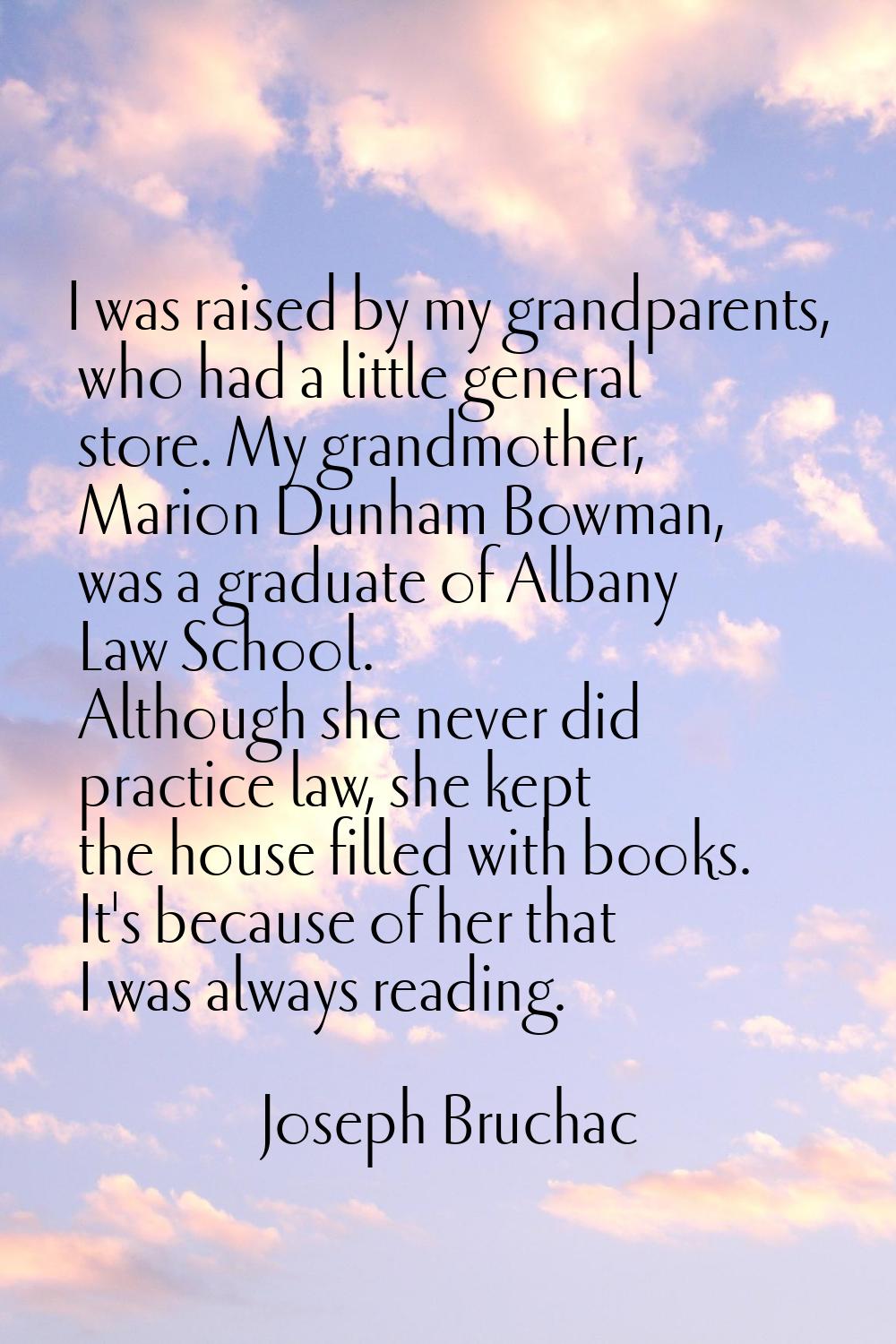 I was raised by my grandparents, who had a little general store. My grandmother, Marion Dunham Bowm