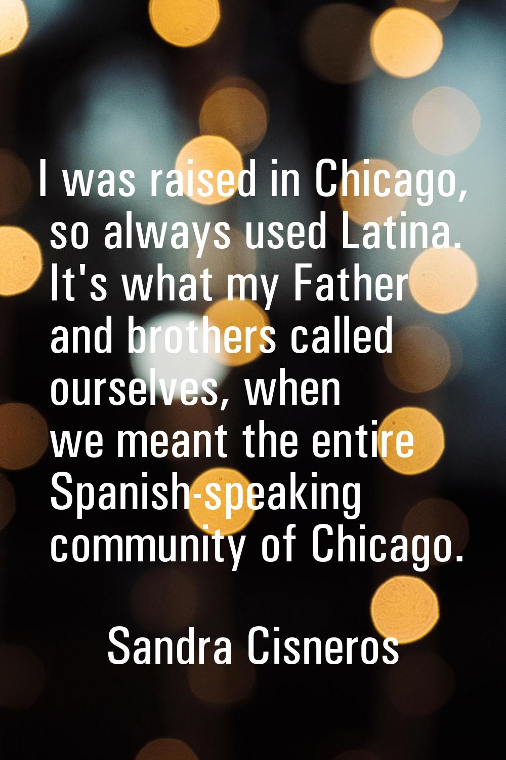 I was raised in Chicago, so always used Latina. It's what my Father and brothers called ourselves, 