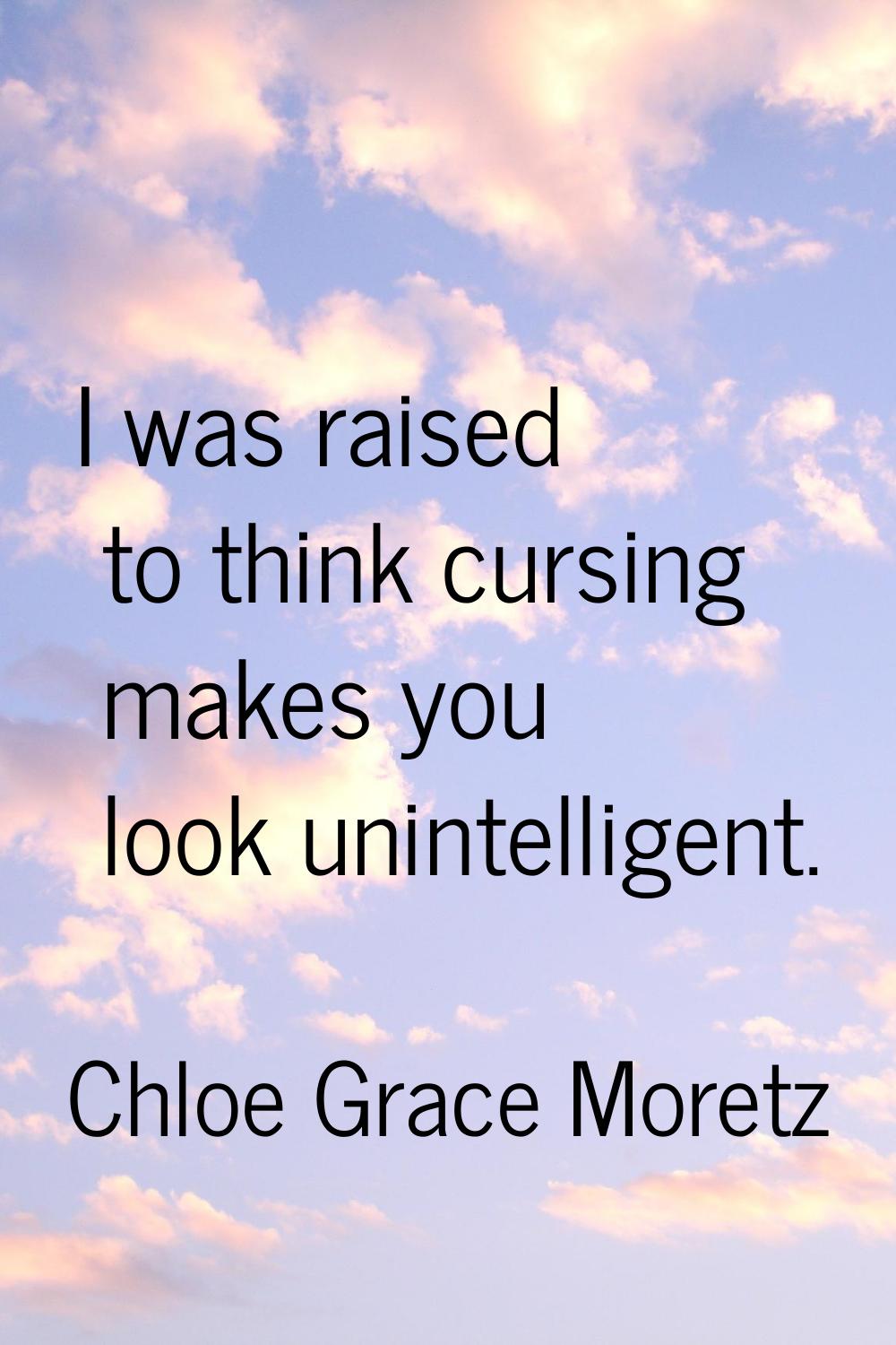 I was raised to think cursing makes you look unintelligent.