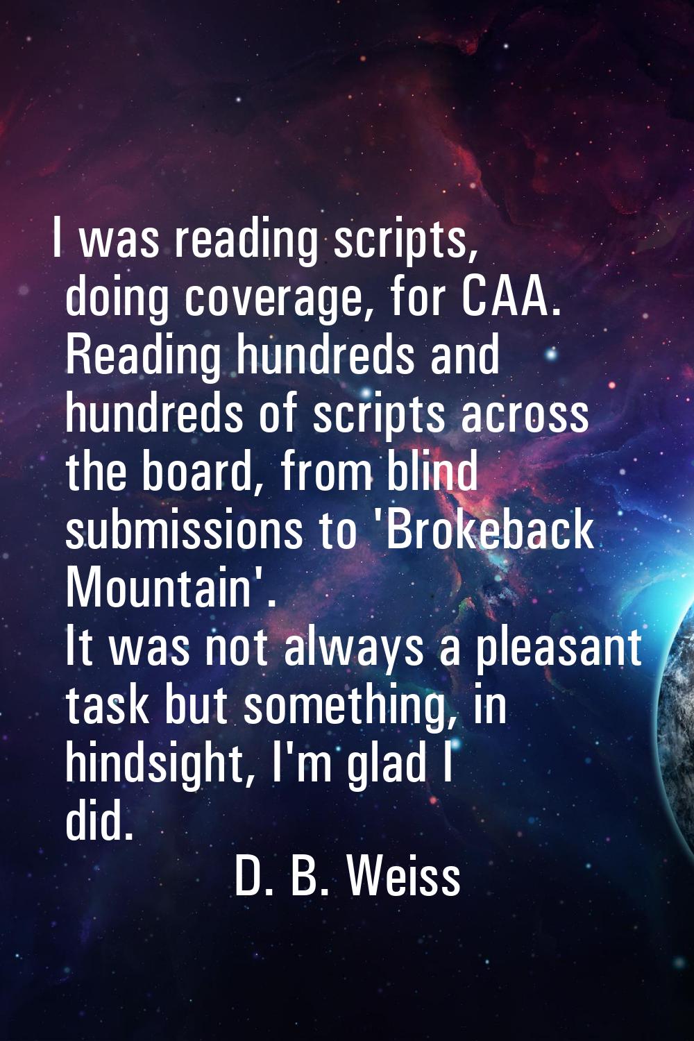 I was reading scripts, doing coverage, for CAA. Reading hundreds and hundreds of scripts across the