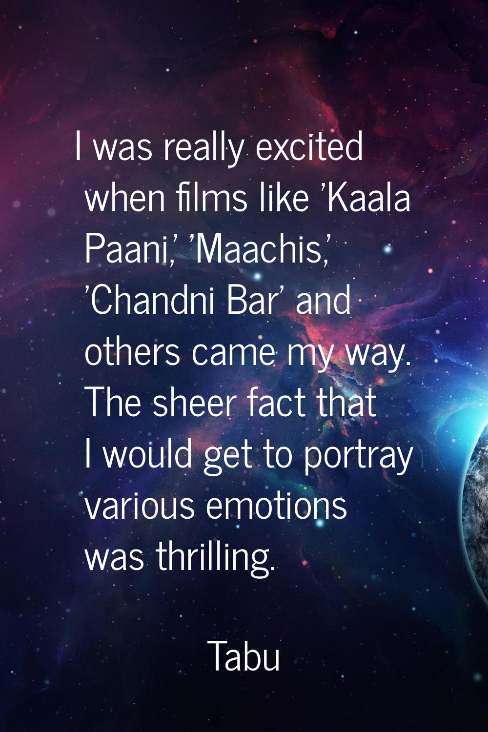 I was really excited when films like 'Kaala Paani,' 'Maachis,' 'Chandni Bar' and others came my way