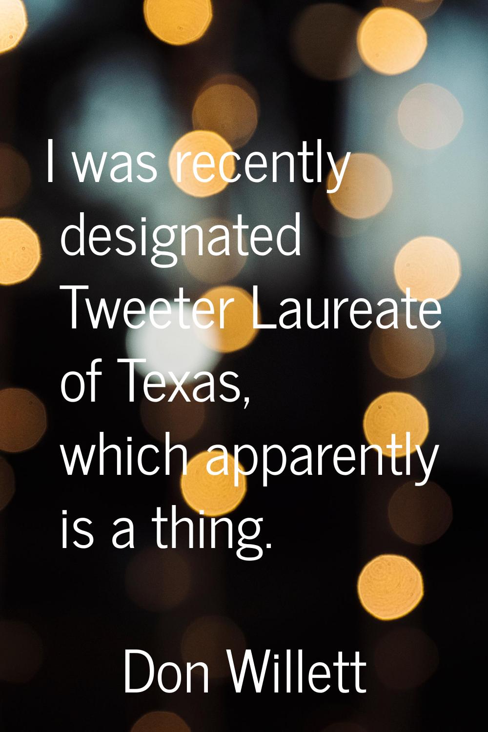 I was recently designated Tweeter Laureate of Texas, which apparently is a thing.