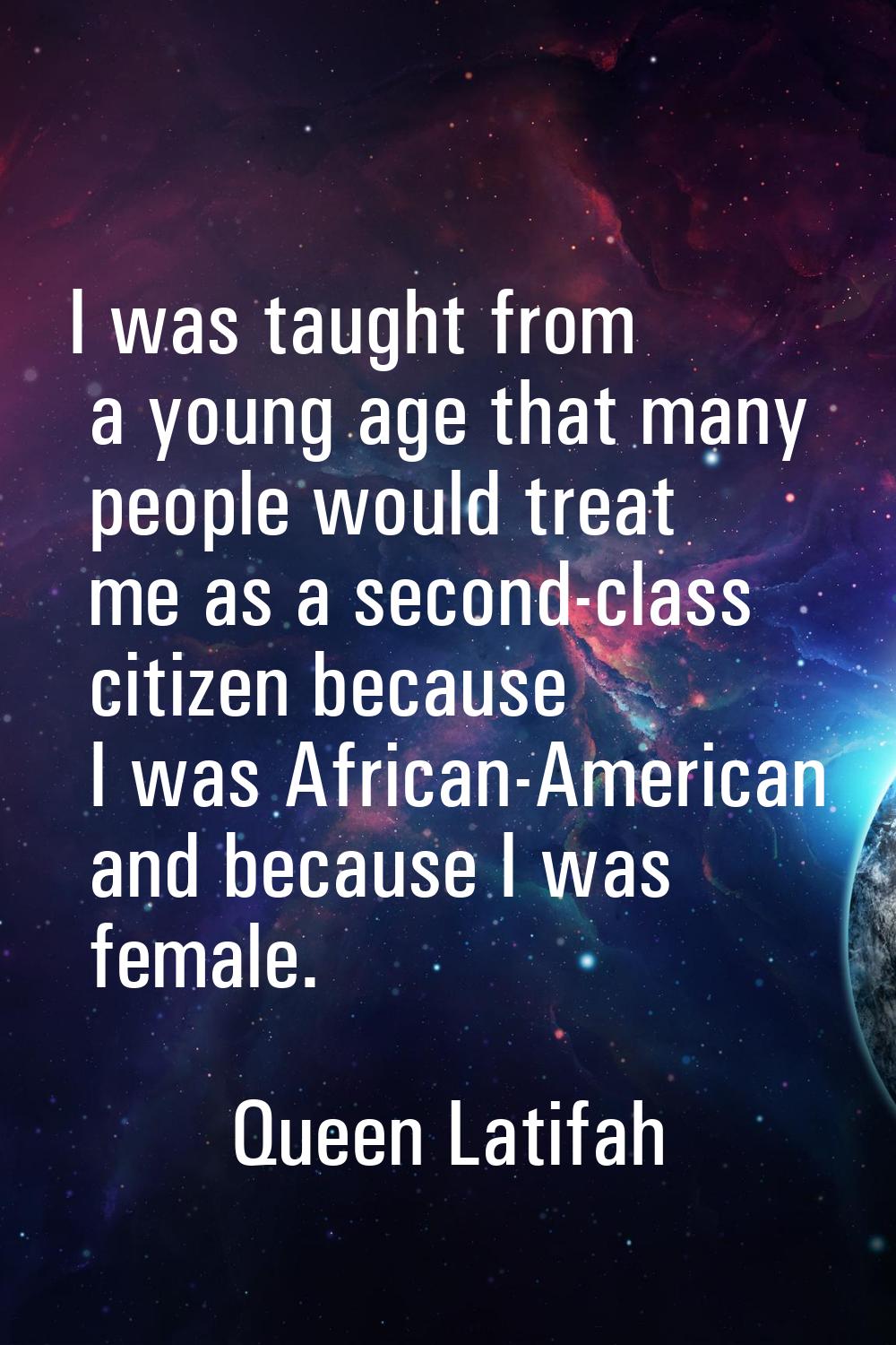 I was taught from a young age that many people would treat me as a second-class citizen because I w