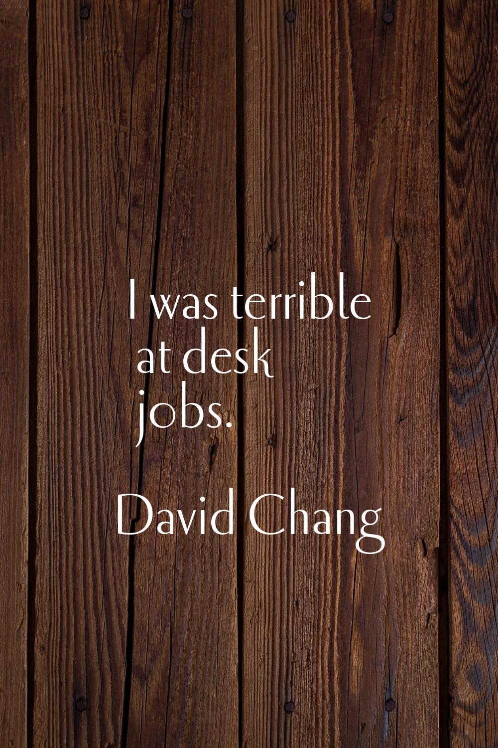 I was terrible at desk jobs.