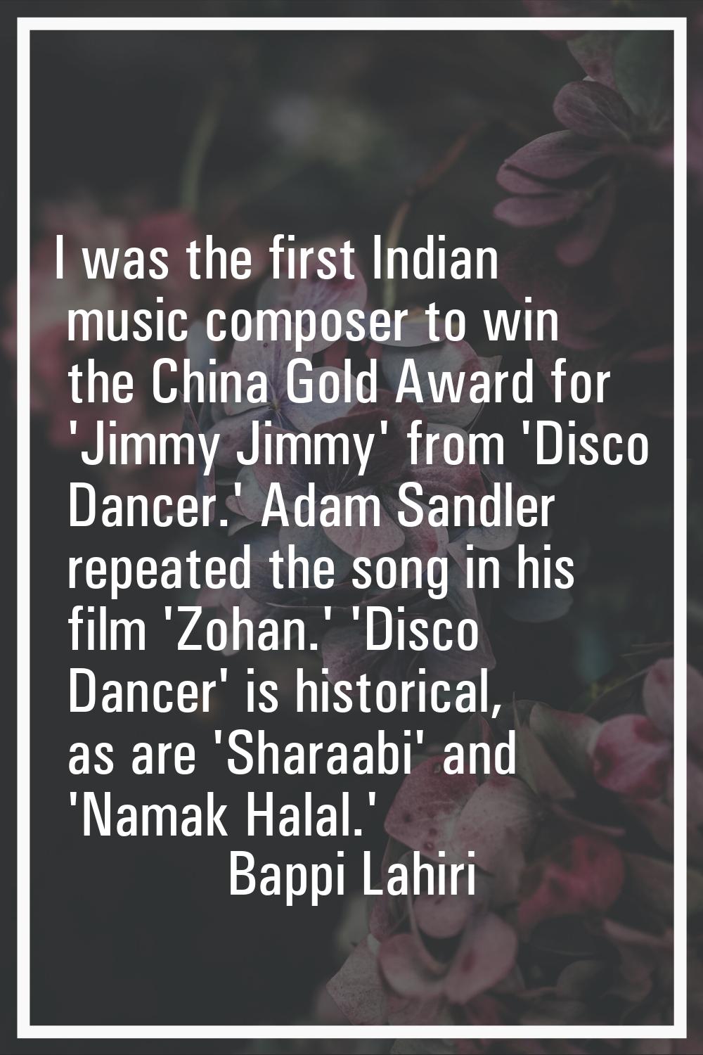 I was the first Indian music composer to win the China Gold Award for 'Jimmy Jimmy' from 'Disco Dan