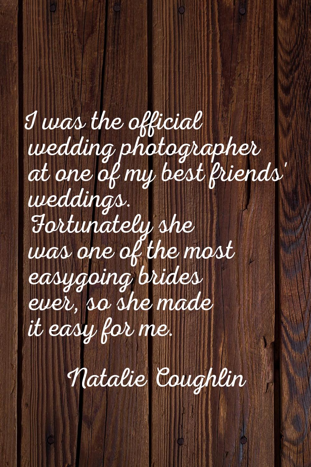 I was the official wedding photographer at one of my best friends' weddings. Fortunately she was on