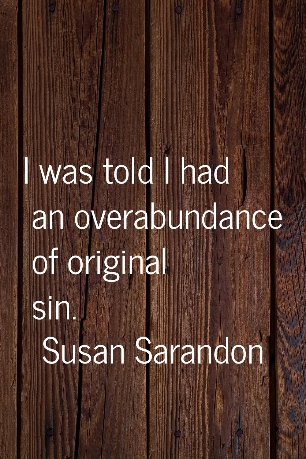 I was told I had an overabundance of original sin.