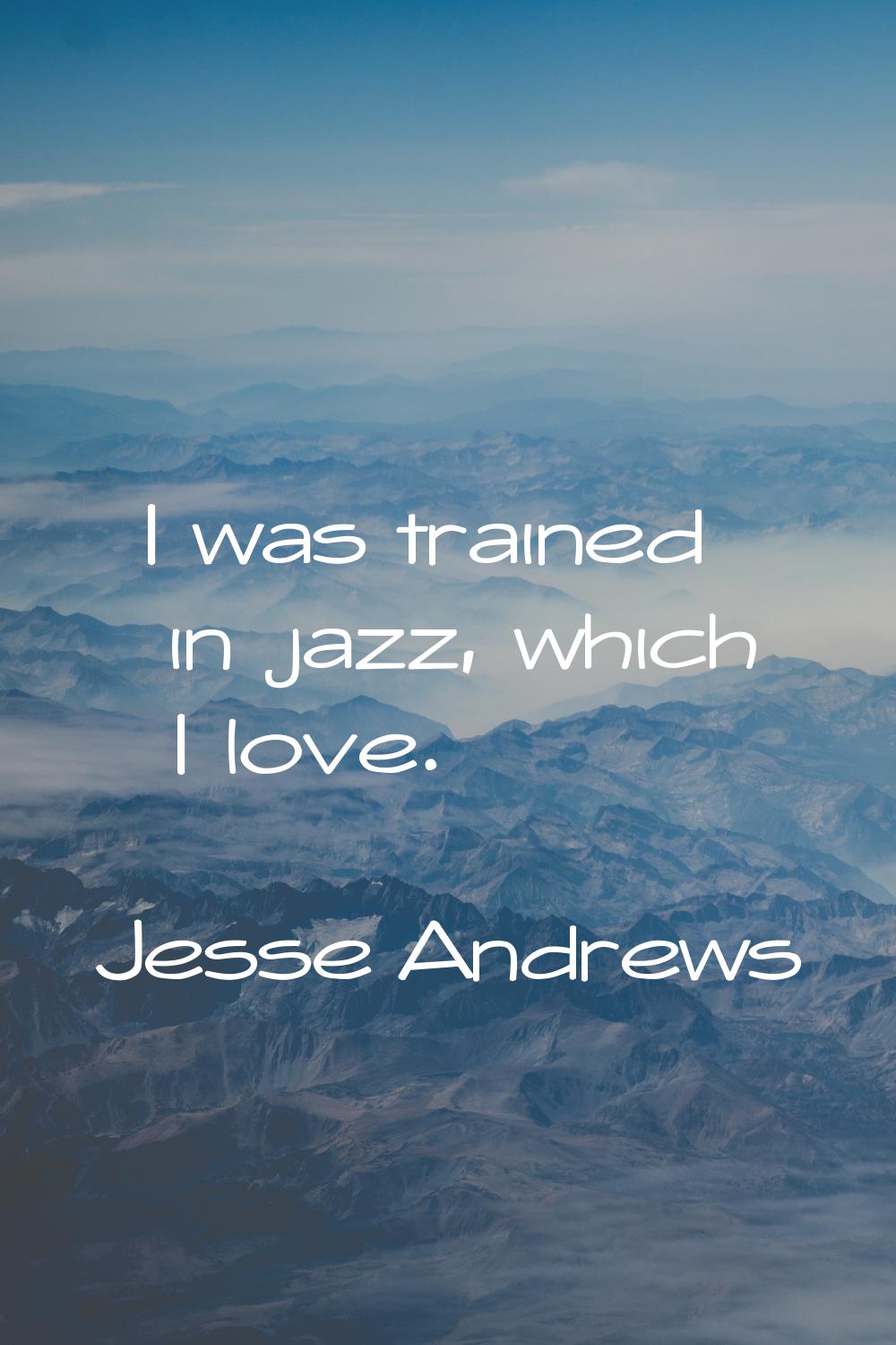 I was trained in jazz, which I love.