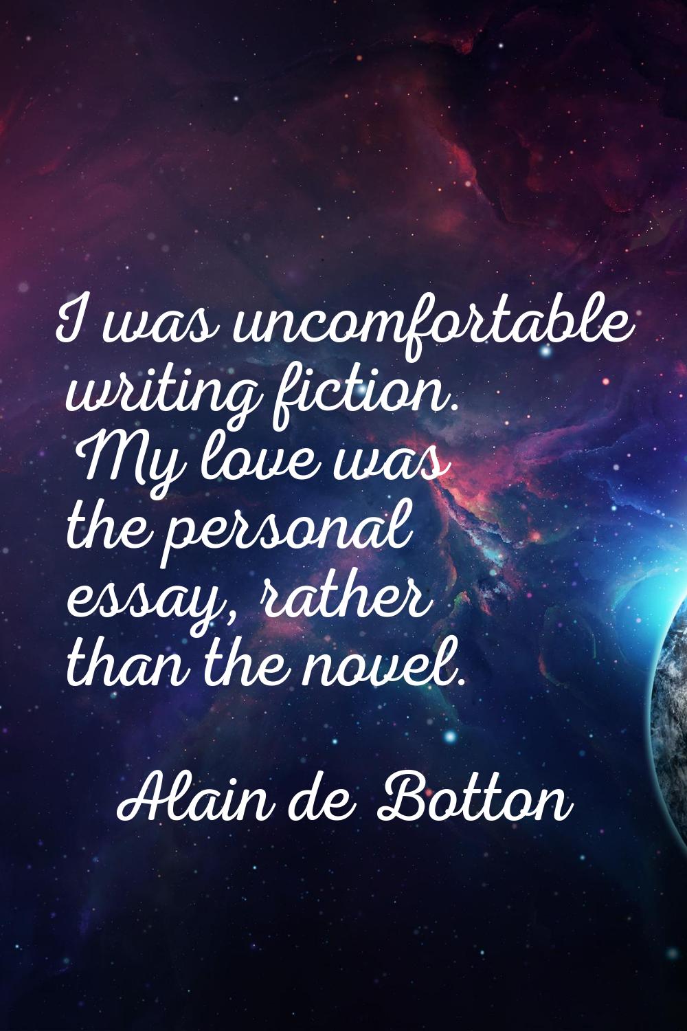 I was uncomfortable writing fiction. My love was the personal essay, rather than the novel.