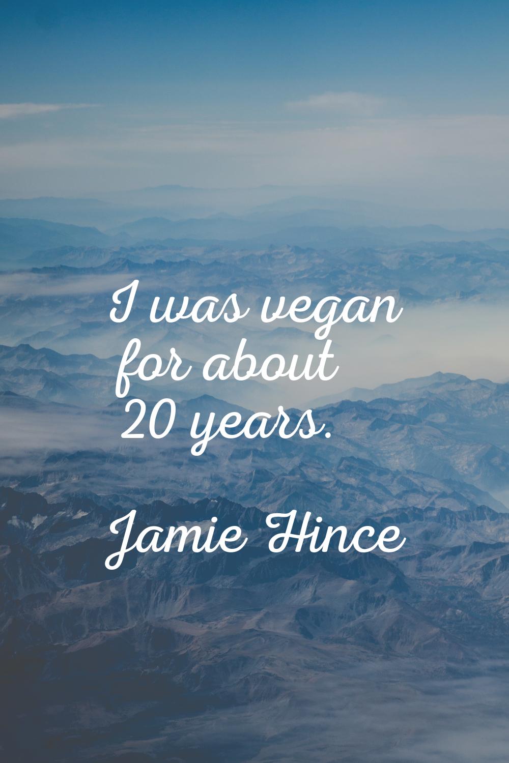 I was vegan for about 20 years.