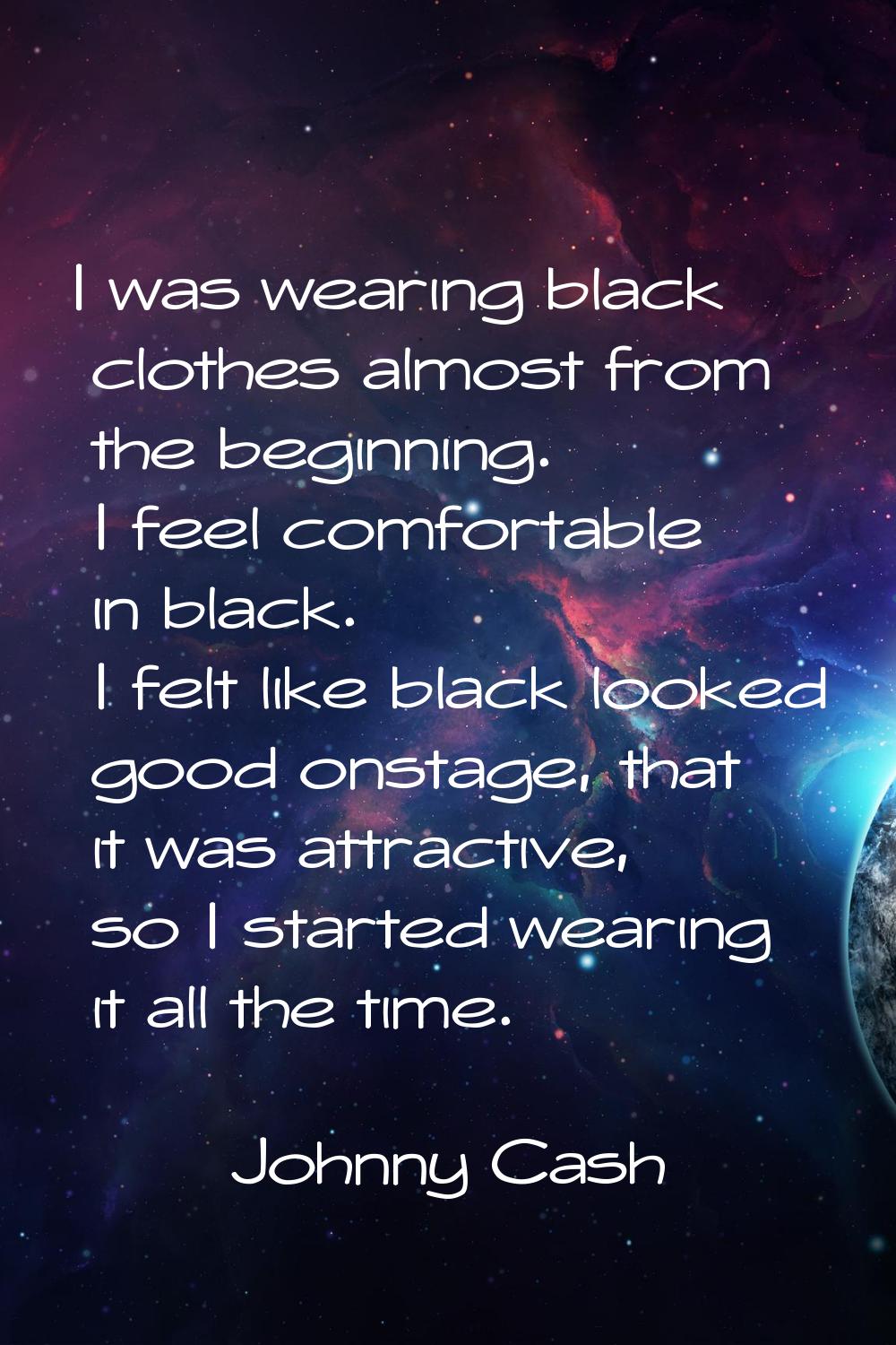 I was wearing black clothes almost from the beginning. I feel comfortable in black. I felt like bla