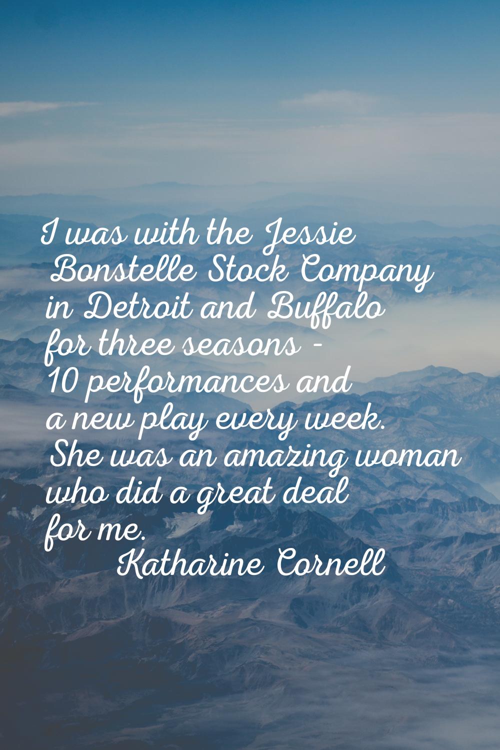 I was with the Jessie Bonstelle Stock Company in Detroit and Buffalo for three seasons - 10 perform