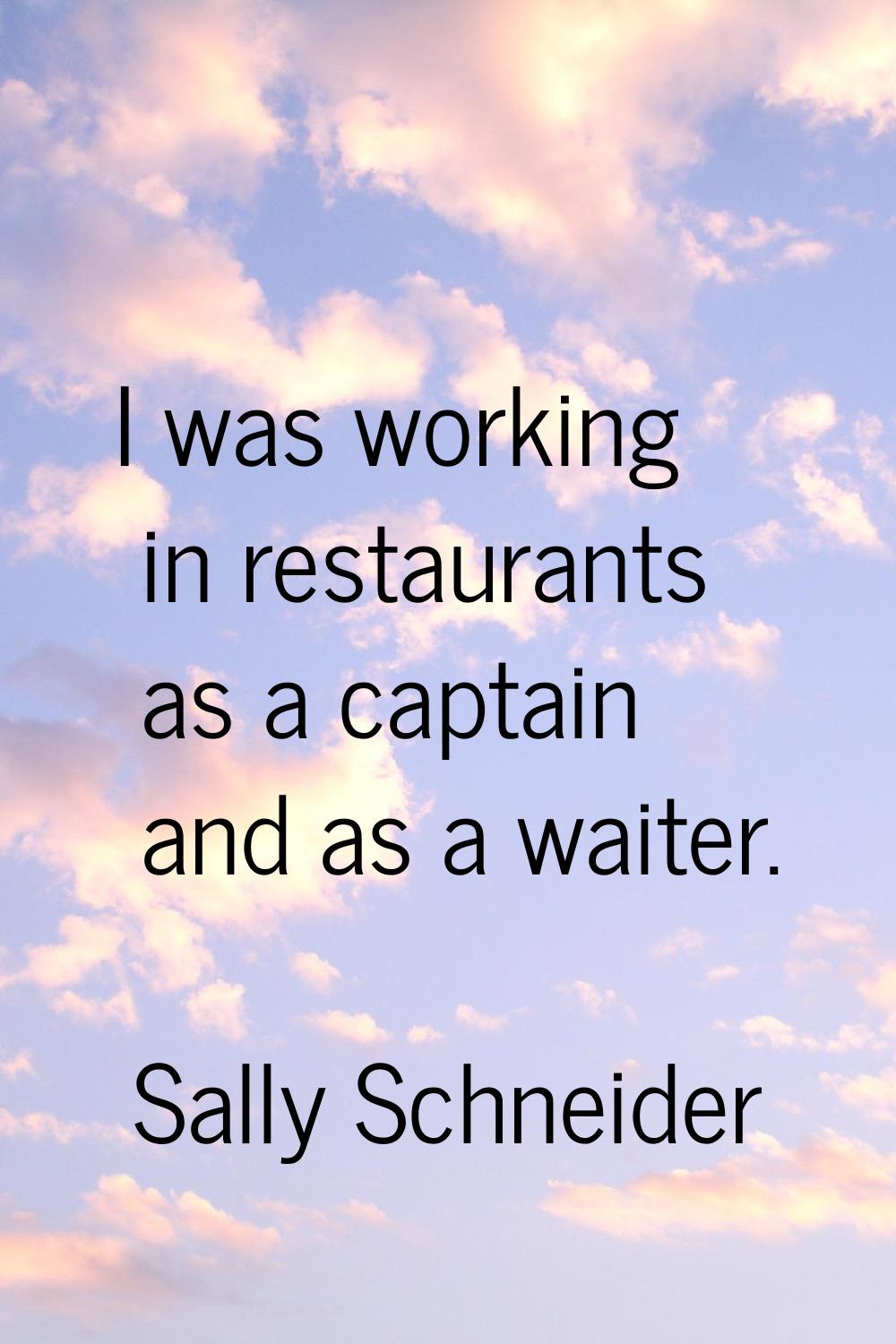 I was working in restaurants as a captain and as a waiter.