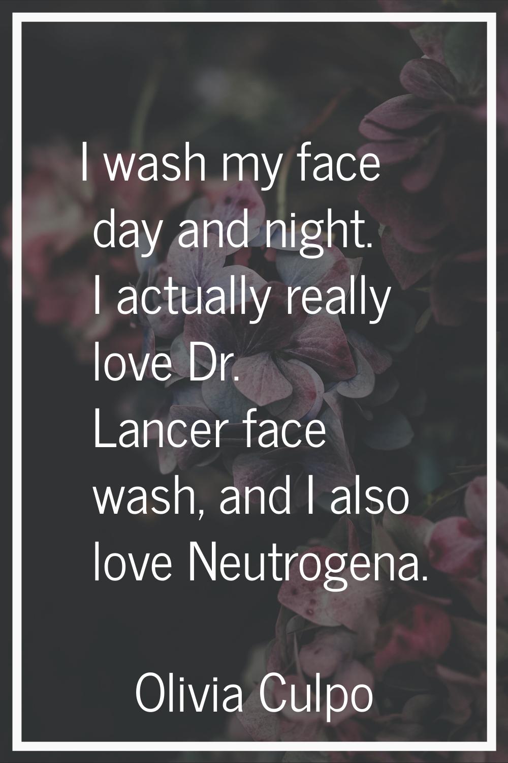 I wash my face day and night. I actually really love Dr. Lancer face wash, and I also love Neutroge