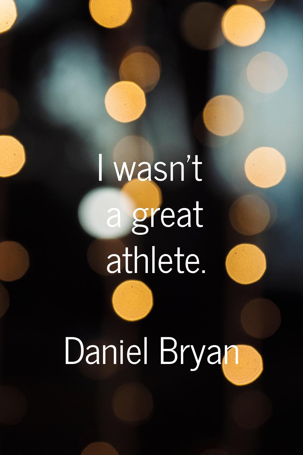 I wasn't a great athlete.
