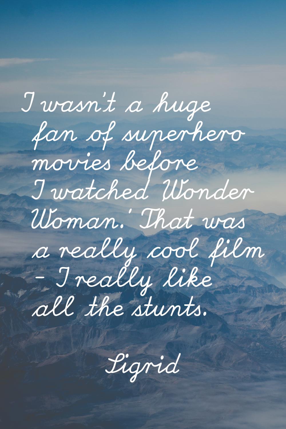 I wasn't a huge fan of superhero movies before I watched 'Wonder Woman.' That was a really cool fil