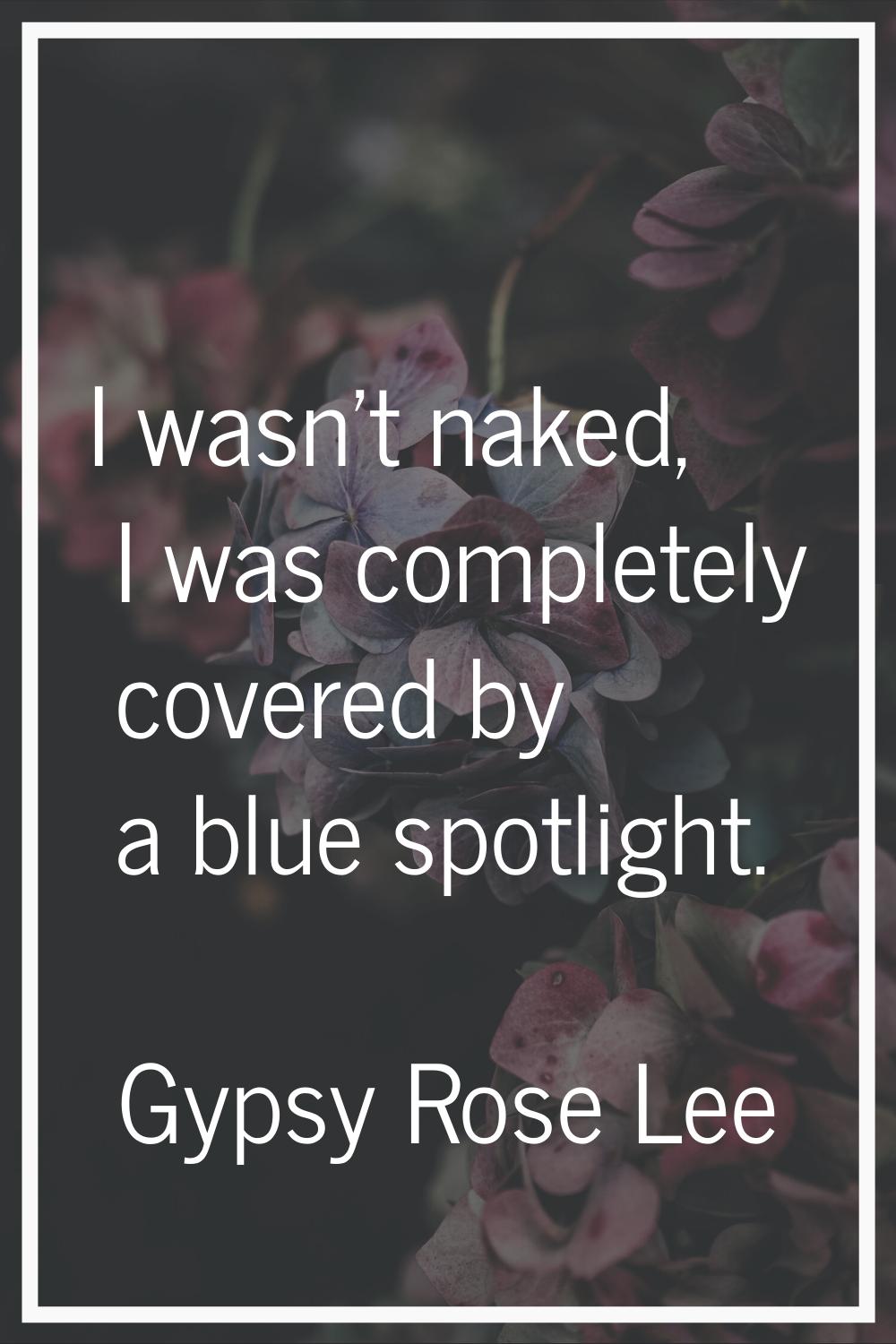 I wasn't naked, I was completely covered by a blue spotlight.