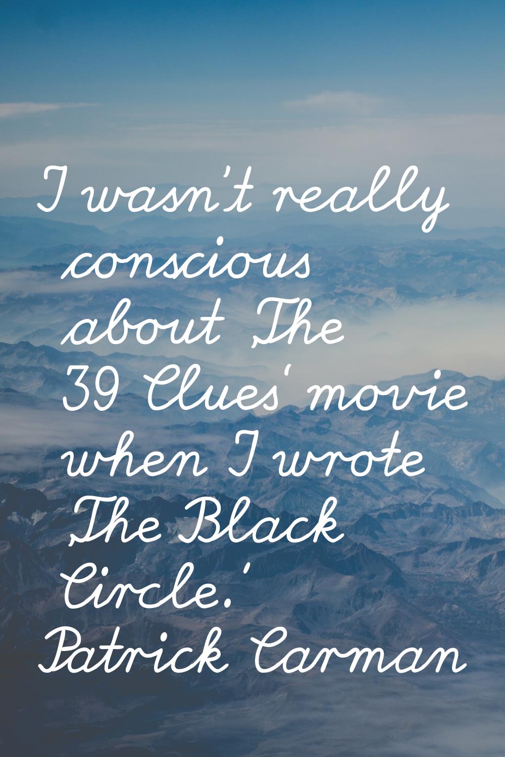 I wasn't really conscious about 'The 39 Clues' movie when I wrote 'The Black Circle.'