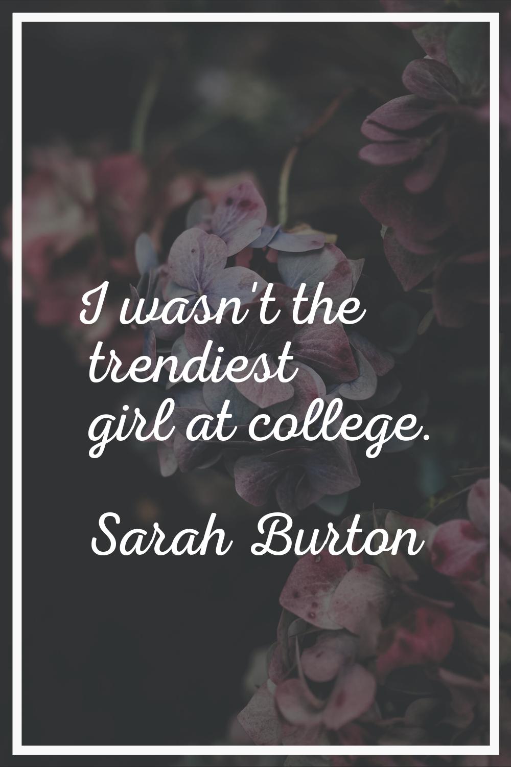 I wasn't the trendiest girl at college.
