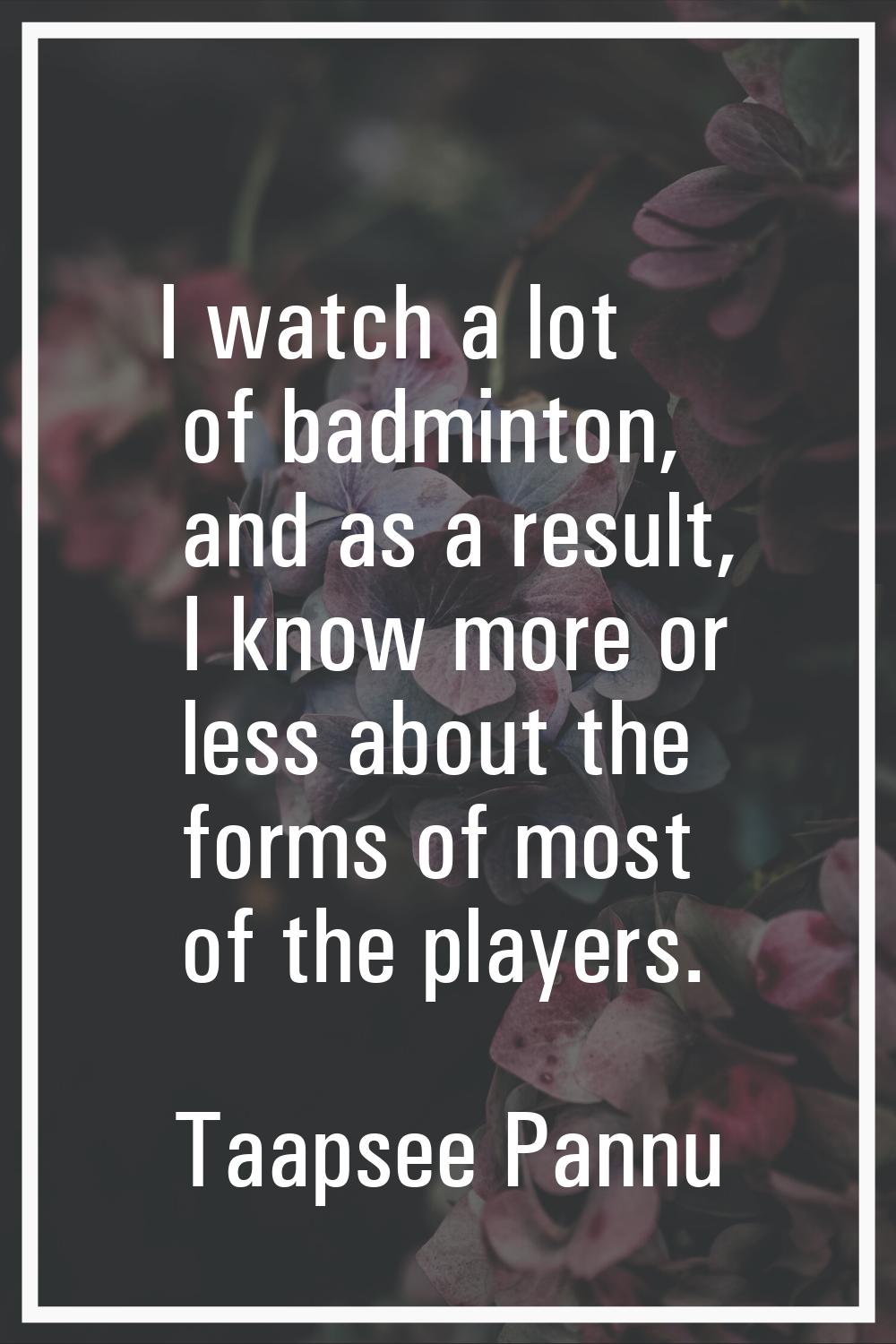I watch a lot of badminton, and as a result, I know more or less about the forms of most of the pla