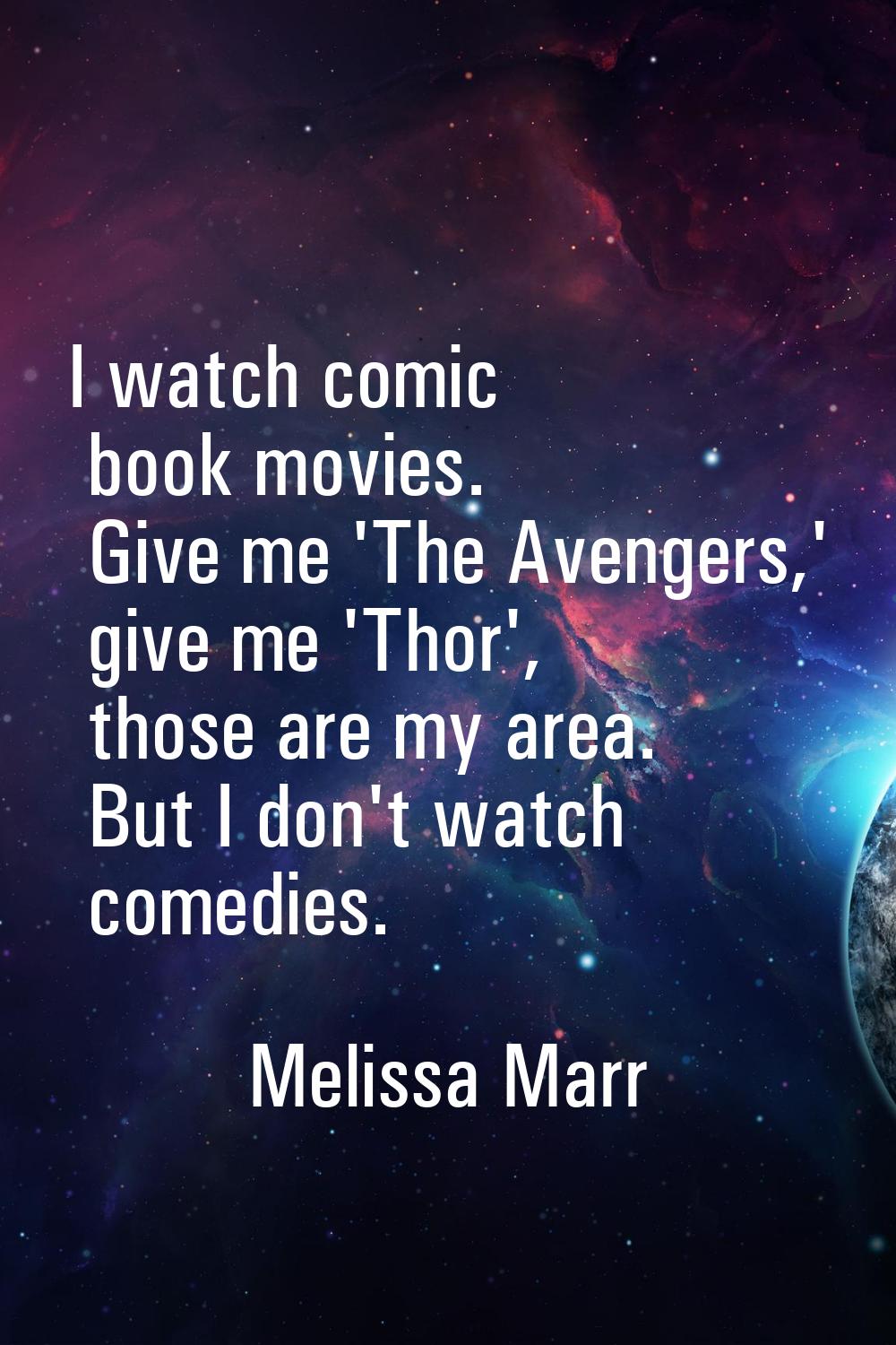 I watch comic book movies. Give me 'The Avengers,' give me 'Thor', those are my area. But I don't w