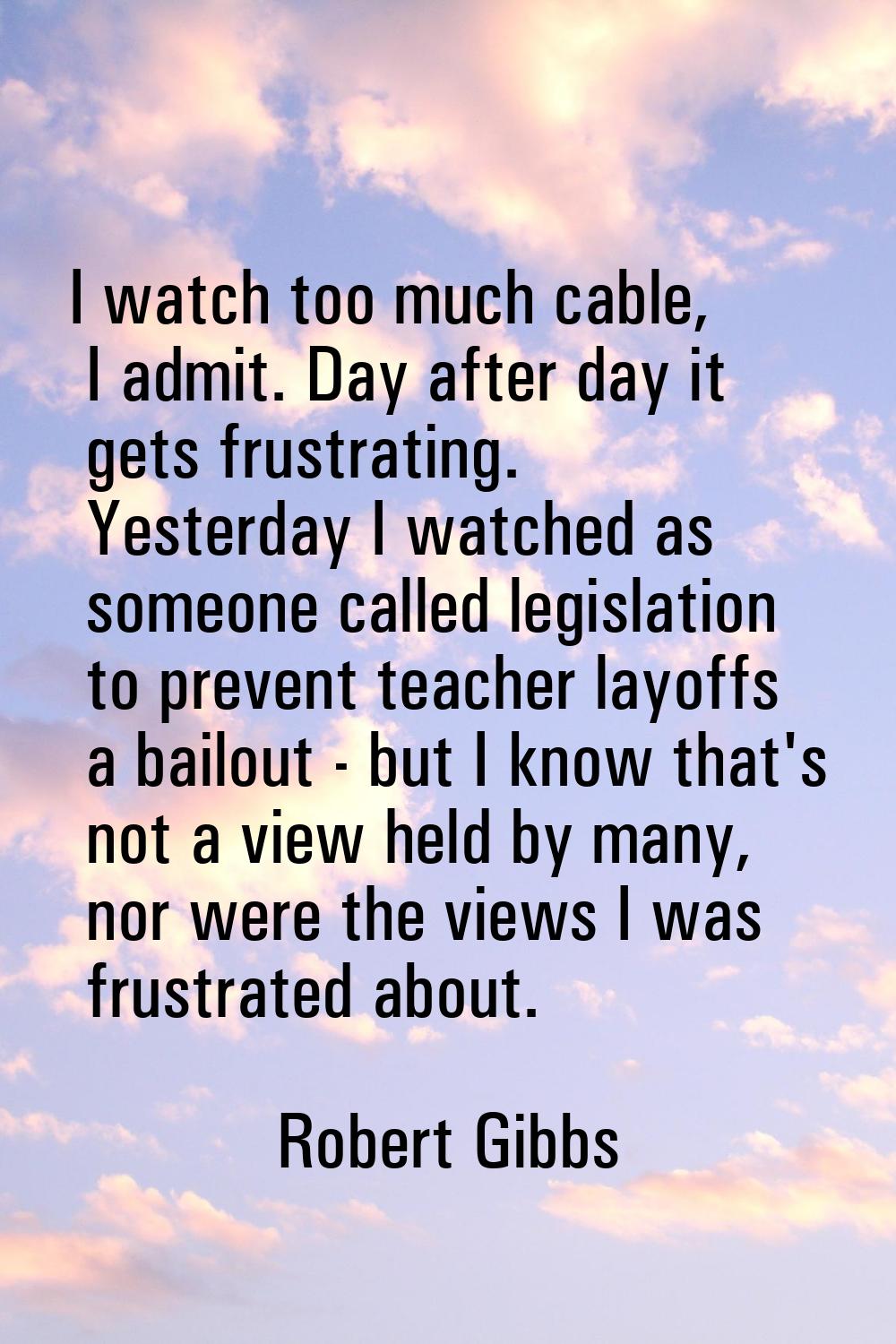 I watch too much cable, I admit. Day after day it gets frustrating. Yesterday I watched as someone 