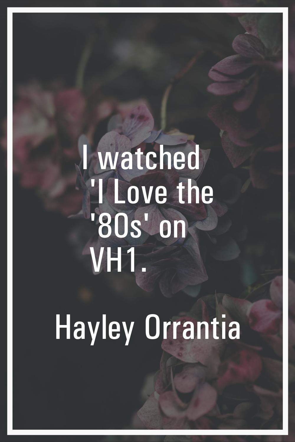I watched 'I Love the '80s' on VH1.