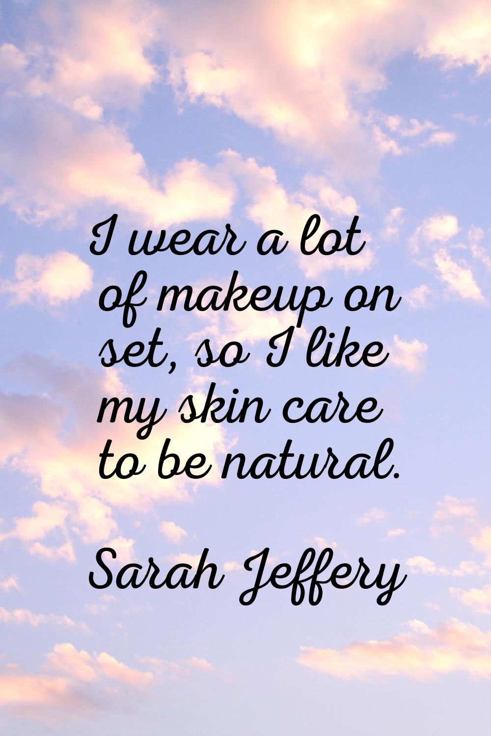 I wear a lot of makeup on set, so I like my skin care to be natural.