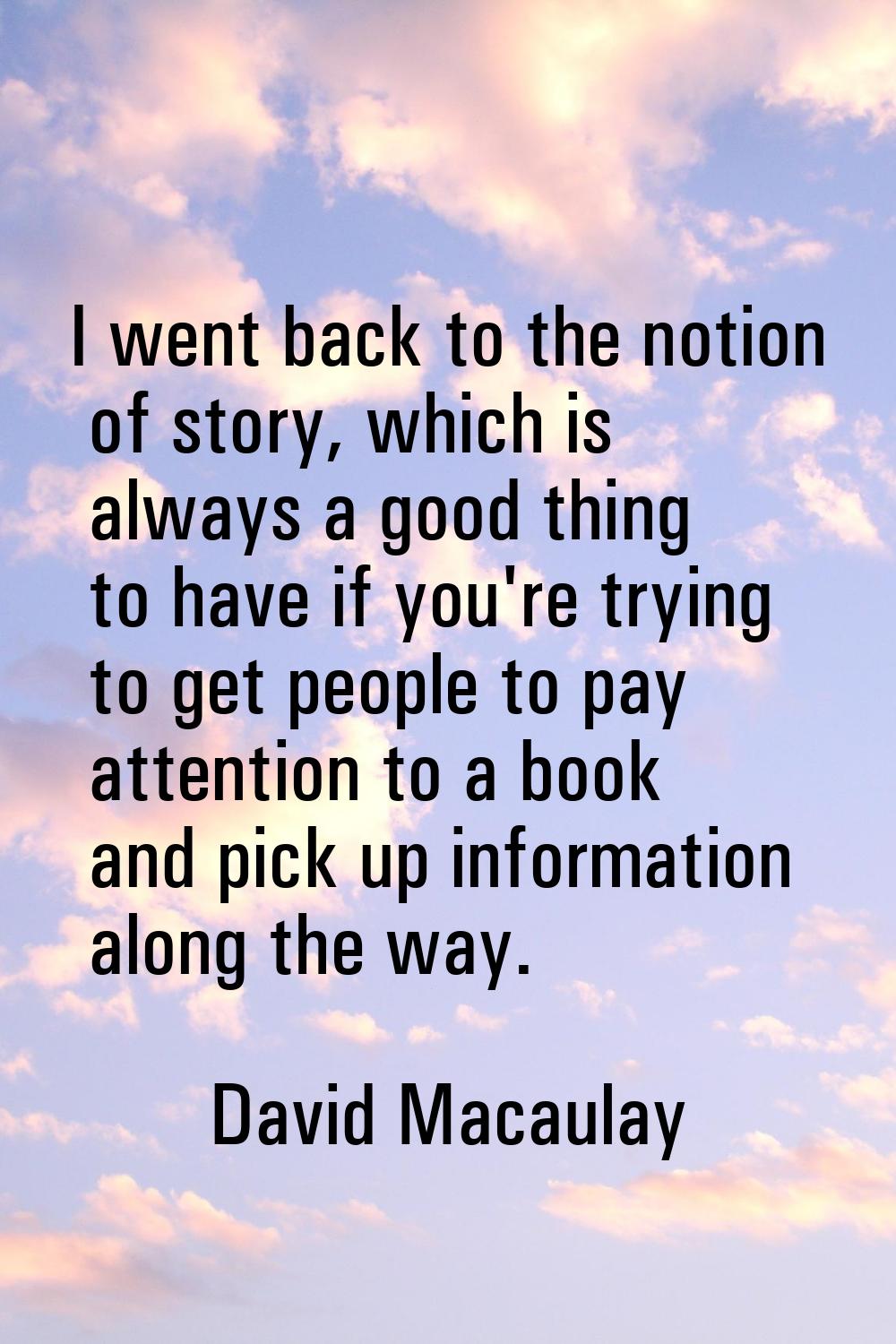 I went back to the notion of story, which is always a good thing to have if you're trying to get pe