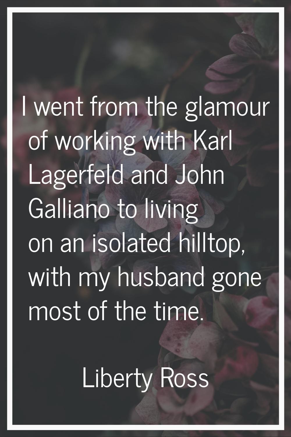 I went from the glamour of working with Karl Lagerfeld and John Galliano to living on an isolated h